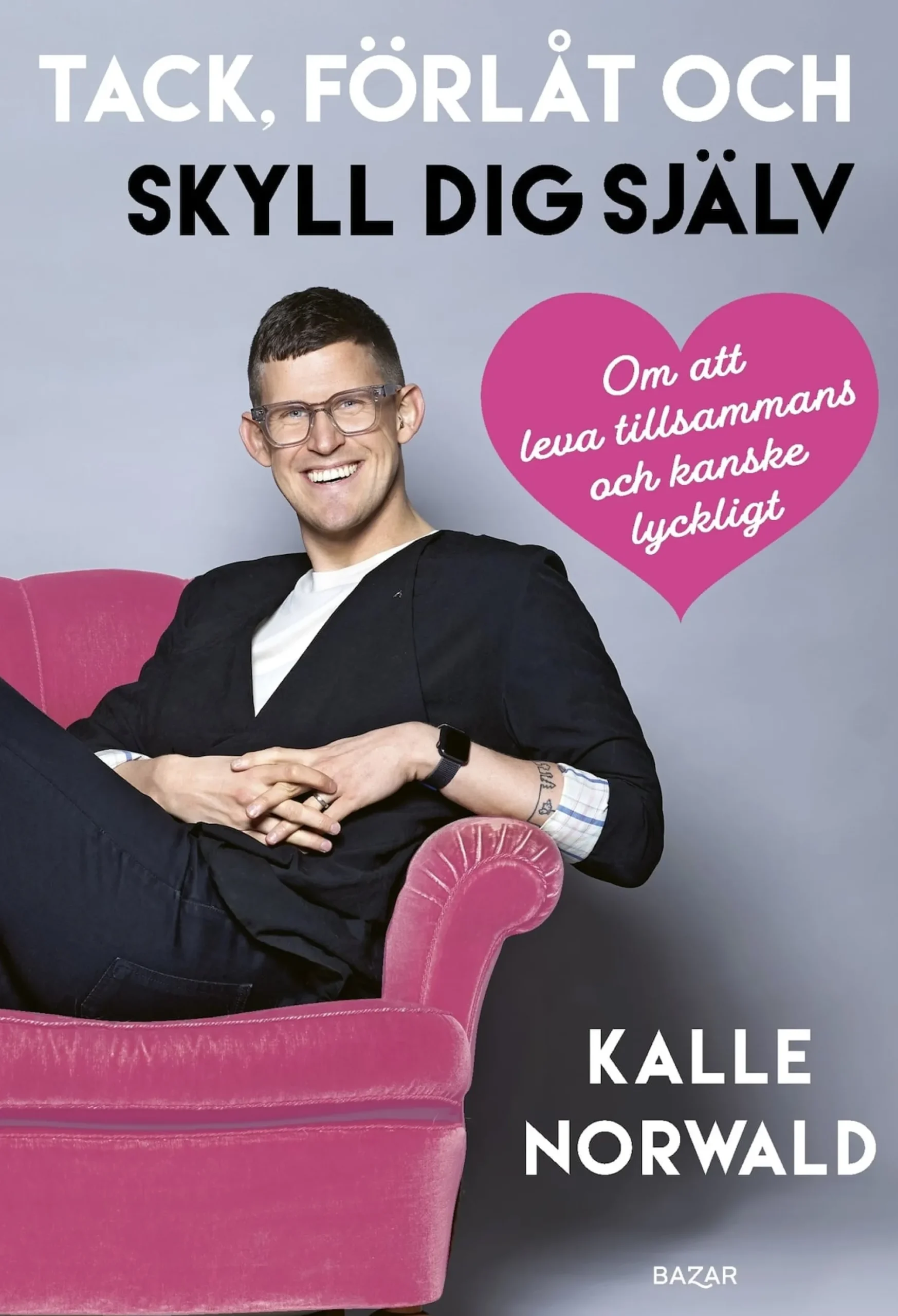 Kalle Norwald -Tack, förlåt och skyll dig själv: Om att leva tillsammans och kanske lyckligt