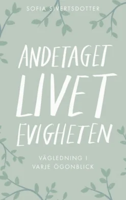 Sofia Sivertsdotter Andetaget, livet, evigheten: Vägledning i varje ögonblick